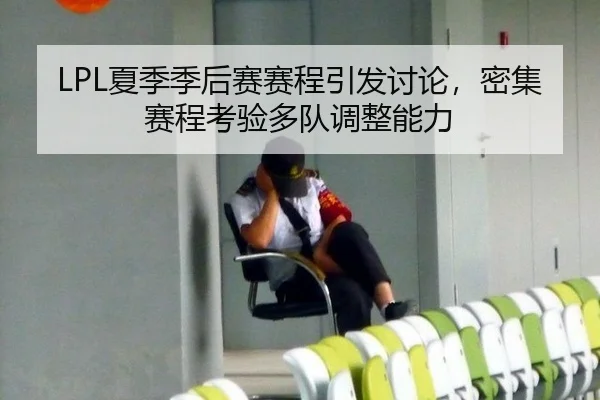 LPL夏季季后赛赛程引发讨论，密集赛程考验多队调整能力